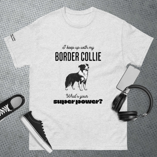 I Keep Up with My Border Collie - What's Your Super Power - Unisex classic tee
